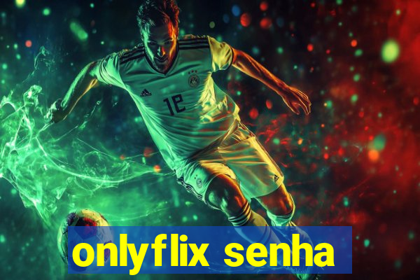 onlyflix senha